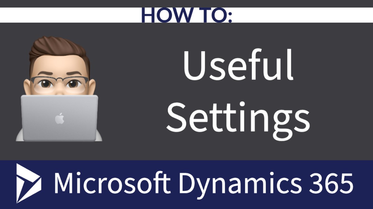 Dynamics 365 – useful&nbsp;settings